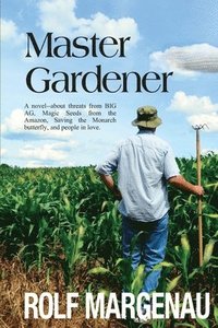 bokomslag Master Gardener: A novel--about threats from BIG AG, Magic Seeds from the Amazon, Saving the Monarch butterfly, and people in love.