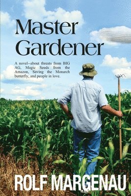 Master Gardener: A novel--about threats from BIG AG, Magic Seeds from the Amazon, Saving the Monarch butterfly, and people in love. 1