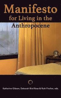 Katherine Gibson, Deborah Bird Rose, Ruth Fincher - Manifesto for Living in the Anthropocene, Häftad