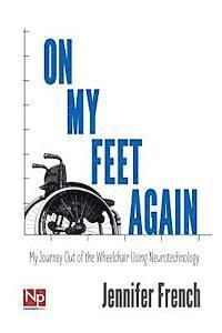 Jennifer French - On My Feet Again: My Journey Out of the Wheelchair Using Neurotechnology, Häftad