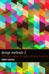 bokomslag Design Methods 2: 200 more ways to apply Design Thinking