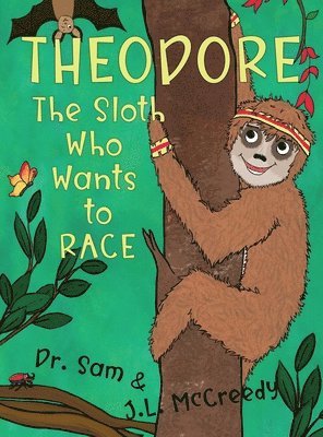 bokomslag Theodore, The Sloth Who Wants To Race: A humorous, rhyming story about grit, friendship and defying stereotypes.