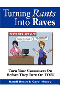 Carol Heady, Randi Busse - Turning Rants Into Raves: Turn Your Customers On Before They Turn On YOU!, Häftad