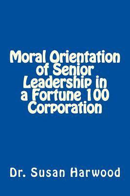 Moral Orientation in Senior Leadership of a Fortune 100 Corporation 1