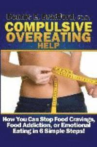 bokomslag Compulsive Overeating Help: How to Stop Food Cravings, Food Addiction, or Emotional Eating in 6 Simple Steps!