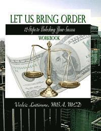 Let Us Bring Order Workbook: 12 Steps to Unlocking Your Sucess 1