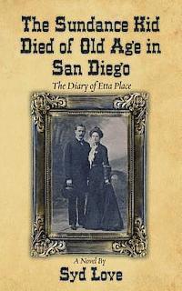 bokomslag The Sundance Kid Died of Old Age in San Diego: The Diary of Etta Place