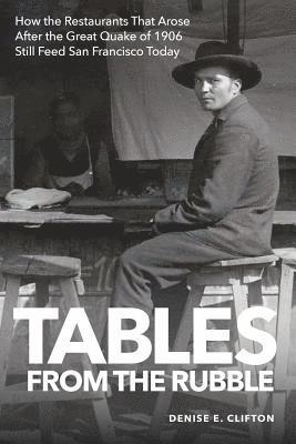 bokomslag Tables From the Rubble: How the Restaurants That Arose After the Great Quake of 1906 Still Feed San Francisco Today