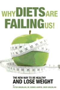 Why Diets Are Failing Us!: And What You Can Do To Get Healthy Now 1