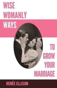 bokomslag Wise Womanly Ways to Grow Your Marriage