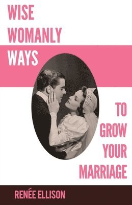 Wise Womanly Ways to Grow Your Marriage 1