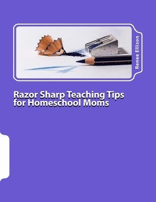 Razor Sharp Teaching Tips for Homeschool Moms 1