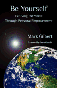 Mark Gilbert - Be Yourself: Evolving the World Through Personal Empowerment, Häftad