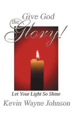 Give God the Glory! Let Your Light So Shine 1