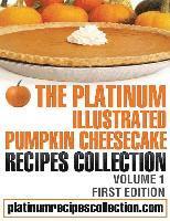 bokomslag The Platinum Illustrated Pumpkin Cheesecake Recipes Collection: Volume 1