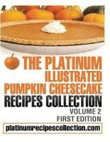 bokomslag The Platinum Illustrated Pumpkin Cheesecake Recipes Collection: Volume 2