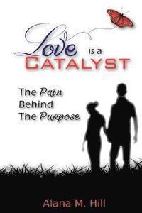 bokomslag Love Is a Catalyst: The Pain Behind the Purpose