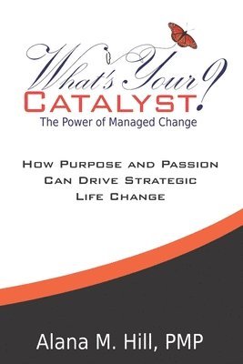 bokomslag What's Your Catalyst? The Power of Managed Change: How Purpose and Passion Can Drive Strategic Life Change