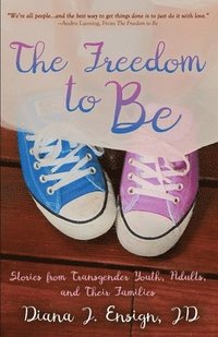 bokomslag The Freedom to Be: Stories from Transgender Youth, Adults, and Their Families