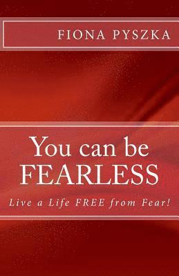 bokomslag You can be FEARLESS: Live a Life Free from Fear!