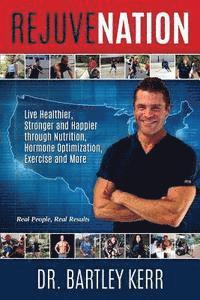 Bartley Kerr - RejuveNation: Live Healthier, Stronger and Happier through Nutrition, Hormone Optimization, Exercise and More, Häftad