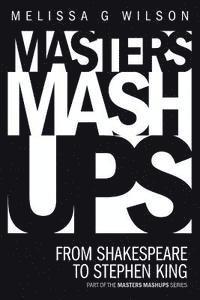 Melissa G. Wilson - Masters Mashups: From Shakespeare to Stephen King, Häftad