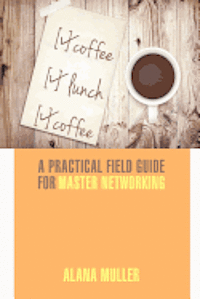 Coffee Lunch Coffee: A Practical Field Guide for Master Networking