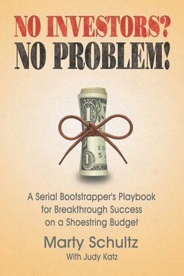 No Investors? No Problem!: A Serial Bootstrapper's Playbook for Breakthrough Success on a Shoestring Budget 1