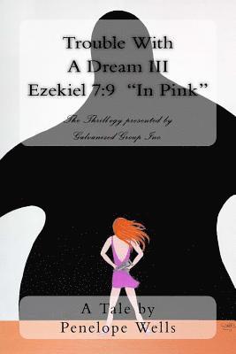 Trouble With A Dream III Ezekiel 7: 9 'In Pink' The Thrill-ogy presented by Galvanized Group Inc. 1