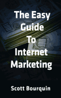 bokomslag The Easy Guide To Internet Marketing: The Social Media and Internet Marketing Guide For Small Business