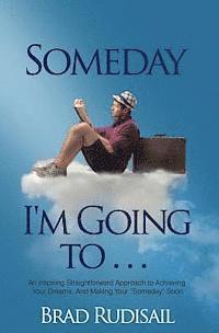 bokomslag Someday I'm Going to . . .: An Inspiring Straight Forward Approach to Achieving Your Dreams, And Making Your "Someday" Soon