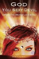 God You Sexy Devil: Exposing The Greatest Lie Ever Told 1