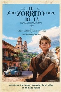 bokomslag El Zorrito de la Capilla de Guadalupe: Aventuras, Travesuras y Tragedias de Mi Niñez en Mi Lindo Pueblo