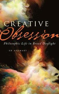 bokomslag Creative Obsession (1st Ed.): Philosophic Life in Broad Daylight: An Apomary