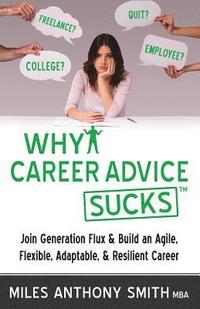 bokomslag Why Career Advice Sucks: Join Generation Flux & Build an Agile, Flexible, Adaptable, & Resilient Career