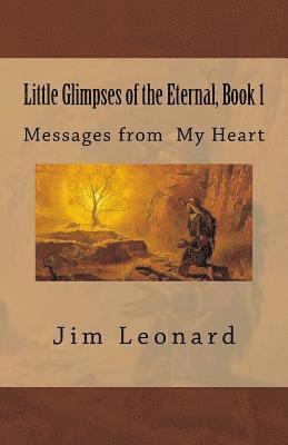 Jim Leonard - Little Glimpses of the Eternal: Book 1: Messages from My Heart, Häftad
