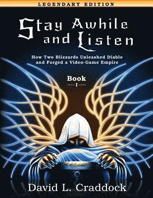 Stay Awhile and Listen: Book I Legendary Edition: How Two Blizzards Unleashed Diablo and Forged an Empire 1