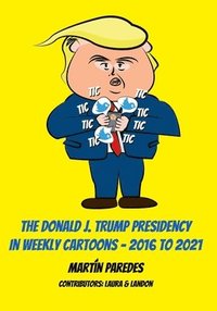 bokomslag The Donald J. Trump Presidency In Weekly Cartoons - 2016 To 2021