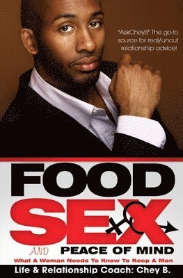 Food, Sex And Peace of Mind: What A Woman Needs To Know To Keep A Man 1