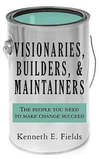 bokomslag Visionaries, Builders, and Maintainers: The people you need to make change succeed