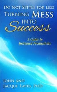 bokomslag Do Not Settle for Less Turning Mess Into Success: A Guide to Increased Productivity