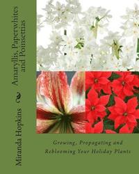 bokomslag Amaryllis, Paperwhites and Poinsettias: Growing, Propagating and Reblooming Your Holiday Plants