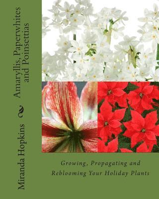 Miranda Hopkins - Amaryllis, Paperwhites and Poinsettias: Growing, Propagating and Reblooming Your Holiday Plants, Häftad