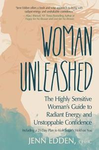 bokomslag Woman Unleashed: The Highly Sensitive Woman's Guide to Radiant Energy, Unstoppable Confidence, and a 21-Day Plan to Kick Sugar's Hold o