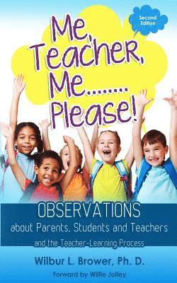 Me, Teacher, Me...Please!: Observations about Parents, Students and Teachers and the Teacher-Learning Process 1