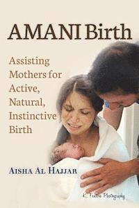 bokomslag AMANI Birth: Assisting Mothers for Active, Natural, Instinctive Birth