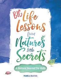 bokomslag Big Life Lessons from Nature's Little Secrets: A Nature Journal for Kids