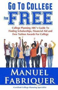 bokomslag Go To College For Free: College Planning ABC's Guide To Finding Scholarships, Financial Aid and Free Tuition Awards For College