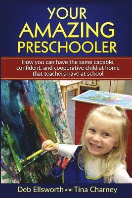 Your Amazing Preschooler: How You Can Have the Same Capable, Confident, and Cooperative Child at Home that Teachers Have at School 1