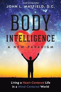 bokomslag Body Intelligence A New Paradigm: Living a Heart-Centered Life in a Mind-Centered World